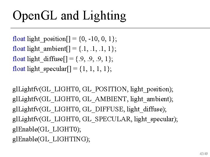 Open. GL and Lighting float light_position[] = {0, -10, 0, 1}; float light_ambient[] =