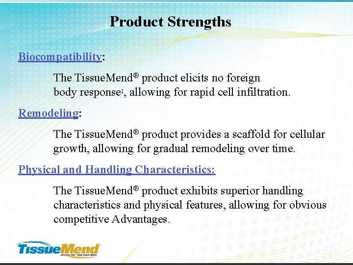 Product Strengths Biocompatibility: The Tissue. Mend® product elicits no foreign body response 1, allowing