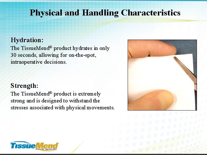 Physical and Handling Characteristics Hydration: The Tissue. Mend® product hydrates in only 30 seconds,