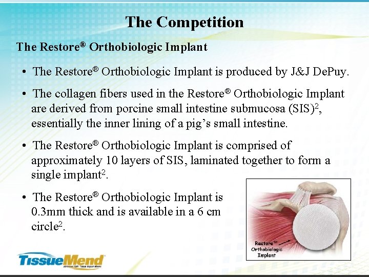 The Competition The Restore® Orthobiologic Implant • The Restore® Orthobiologic Implant is produced by