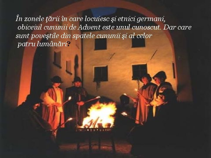 În zonele ţării în care locuiesc şi etnici germani, obiceiul cununii de Advent este