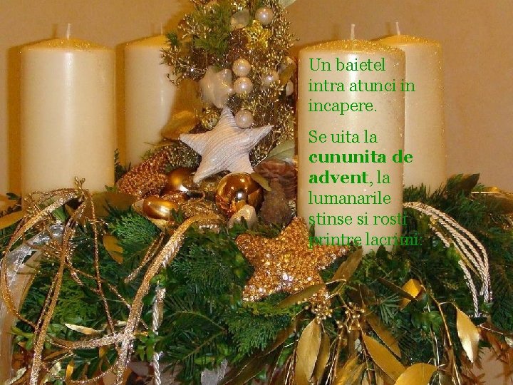 Un baietel intra atunci in incapere. Se uita la cununita de advent, la lumanarile