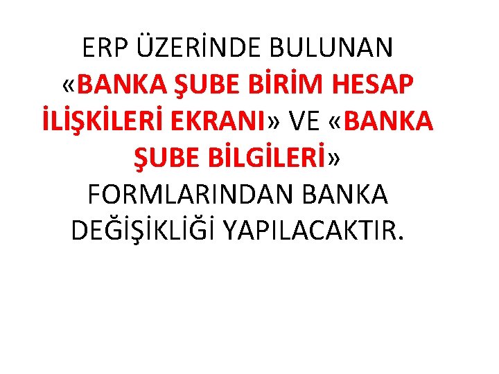 ERP ÜZERİNDE BULUNAN «BANKA ŞUBE BİRİM HESAP İLİŞKİLERİ EKRANI» VE «BANKA ŞUBE BİLGİLERİ» FORMLARINDAN