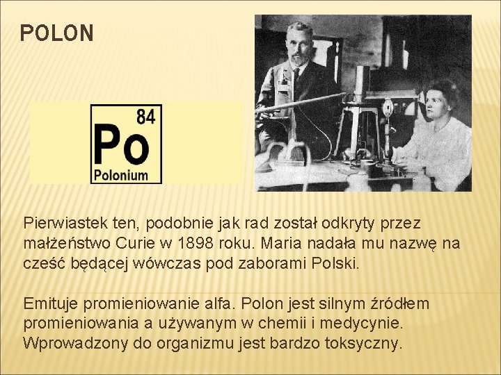 POLON Pierwiastek ten, podobnie jak rad został odkryty przez małżeństwo Curie w 1898 roku.