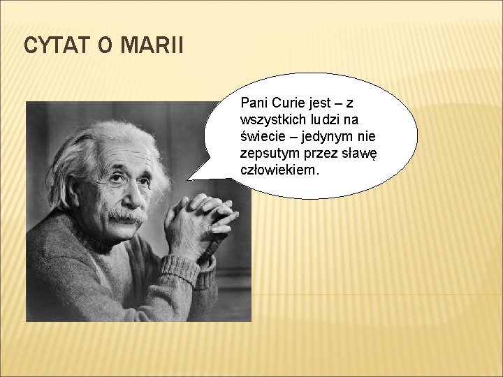 CYTAT O MARII Pani Curie jest – z wszystkich ludzi na świecie – jedynym