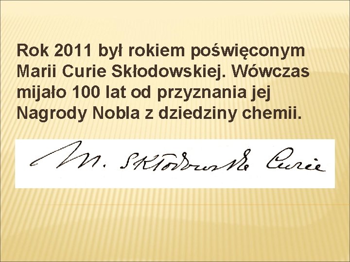 Rok 2011 był rokiem poświęconym Marii Curie Skłodowskiej. Wówczas mijało 100 lat od przyznania