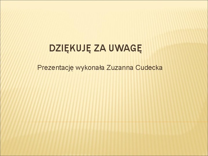 DZIĘKUJĘ ZA UWAGĘ Prezentację wykonała Zuzanna Cudecka 