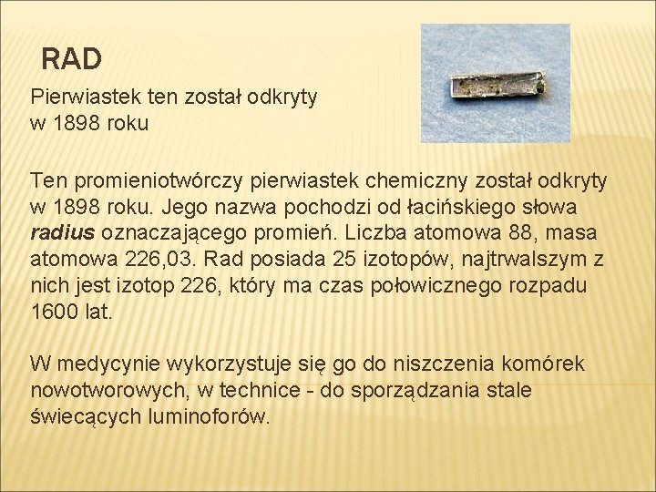 RAD Pierwiastek ten został odkryty w 1898 roku Ten promieniotwórczy pierwiastek chemiczny został odkryty