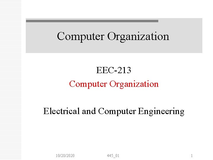 Computer Organization EEC-213 Computer Organization Electrical and Computer Engineering 10/28/2020 445_01 1 Computer Organization EEC-213 Computer Organization Electrical and Computer Engineering 10/28/2020 445_01 1