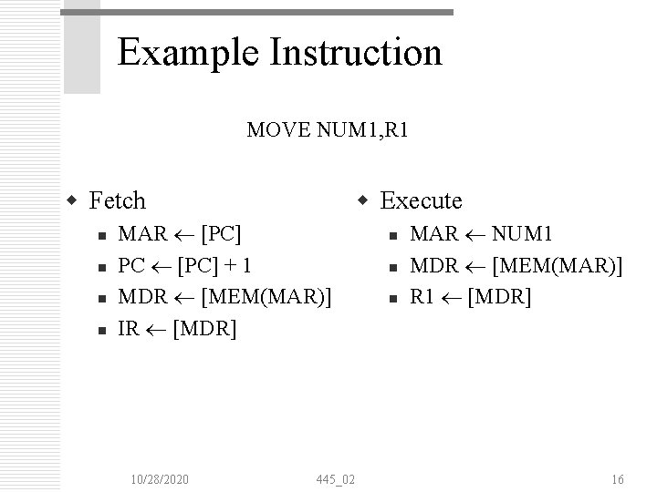 Example Instruction MOVE NUM 1, R 1 w Fetch n n w Execute MAR Example Instruction MOVE NUM 1, R 1 w Fetch n n w Execute MAR