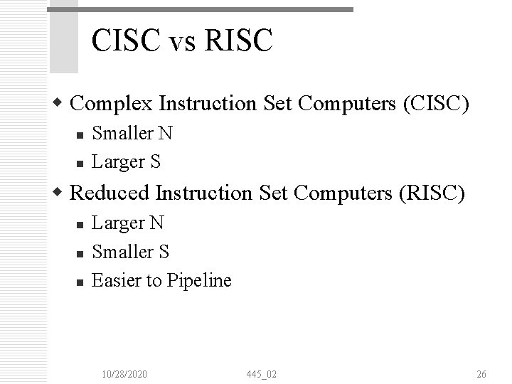 CISC vs RISC w Complex Instruction Set Computers (CISC) n n Smaller N Larger CISC vs RISC w Complex Instruction Set Computers (CISC) n n Smaller N Larger