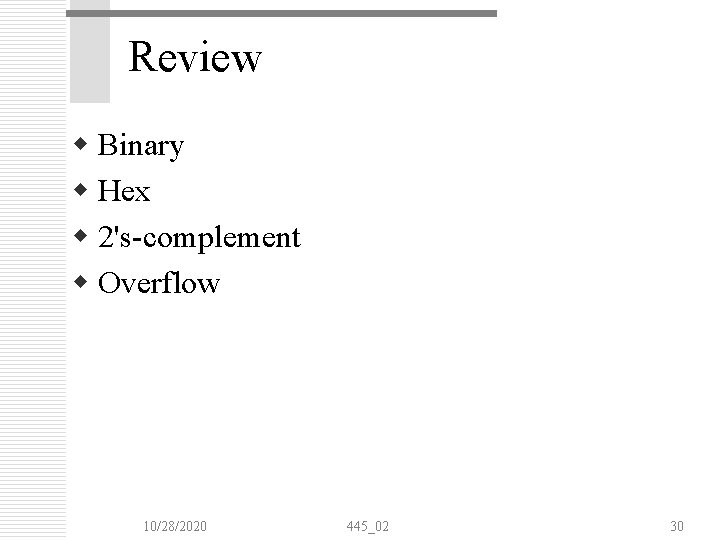 Review w Binary w Hex w 2's-complement w Overflow 10/28/2020 445_02 30 Review w Binary w Hex w 2's-complement w Overflow 10/28/2020 445_02 30