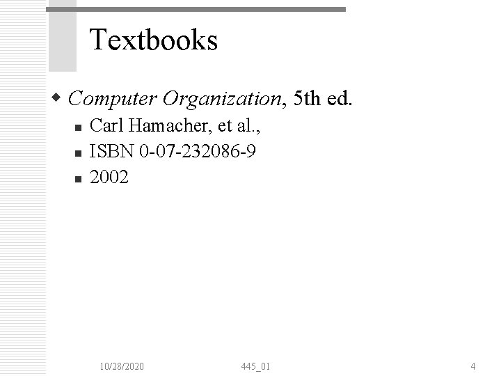 Textbooks w Computer Organization, 5 th ed. n n n Carl Hamacher, et al. Textbooks w Computer Organization, 5 th ed. n n n Carl Hamacher, et al.