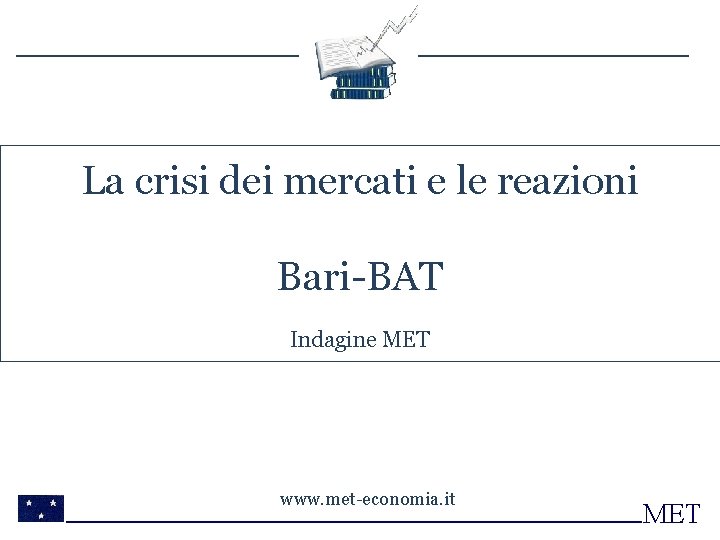 La crisi dei mercati e le reazioni Bari-BAT Indagine MET www. met-economia. it MET