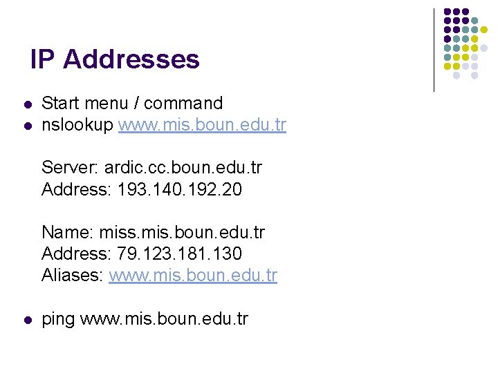IP Addresses l l Start menu / command nslookup www. mis. boun. edu. tr