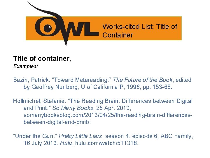 Works-cited List: Title of Container Title of container, Examples: Bazin, Patrick. “Toward Metareading. ”