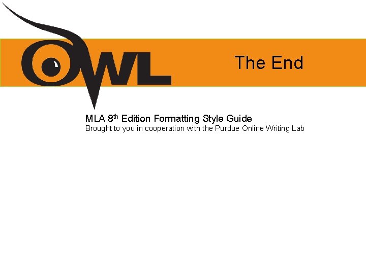 The End MLA 8 th Edition Formatting Style Guide Brought to you in cooperation
