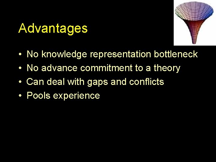 Advantages • • No knowledge representation bottleneck No advance commitment to a theory Can
