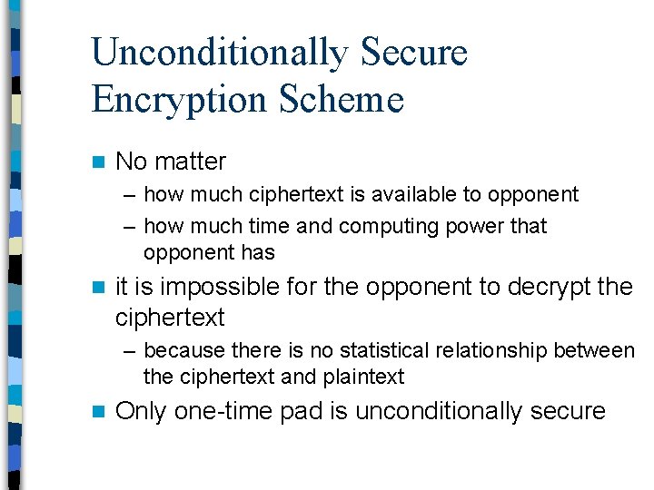 Unconditionally Secure Encryption Scheme n No matter – how much ciphertext is available to