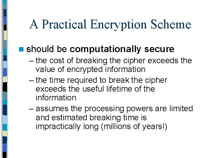 A Practical Encryption Scheme n should be computationally secure – the cost of breaking