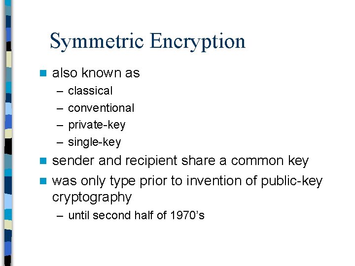 Symmetric Encryption n also known as – – classical conventional private-key single-key sender and