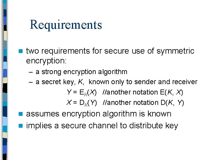 Requirements n two requirements for secure use of symmetric encryption: – a strong encryption