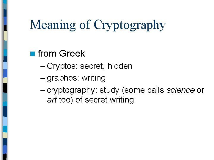 Meaning of Cryptography n from Greek – Cryptos: secret, hidden – graphos: writing –