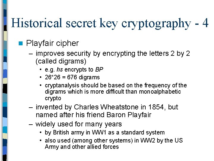 Historical secret key cryptography - 4 n Playfair cipher – improves security by encrypting