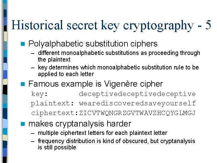 Historical secret key cryptography - 5 n Polyalphabetic substitution ciphers – different monoalphabetic substitutions