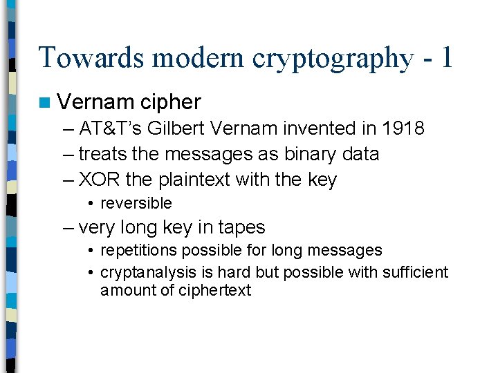Towards modern cryptography - 1 n Vernam cipher – AT&T’s Gilbert Vernam invented in