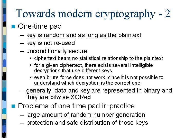 Towards modern cryptography - 2 n One-time pad – key is random and as