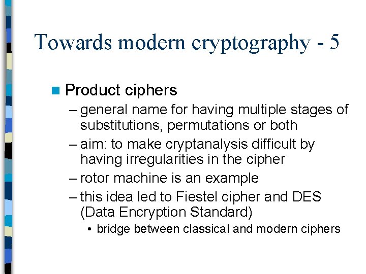 Towards modern cryptography - 5 n Product ciphers – general name for having multiple