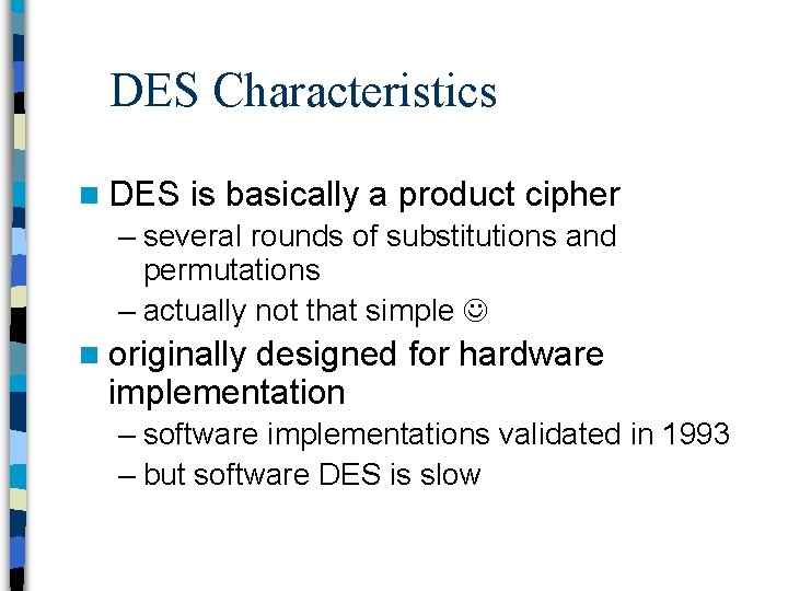 DES Characteristics n DES is basically a product cipher – several rounds of substitutions