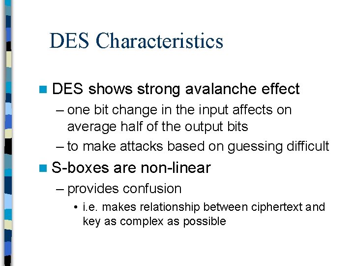 DES Characteristics n DES shows strong avalanche effect – one bit change in the