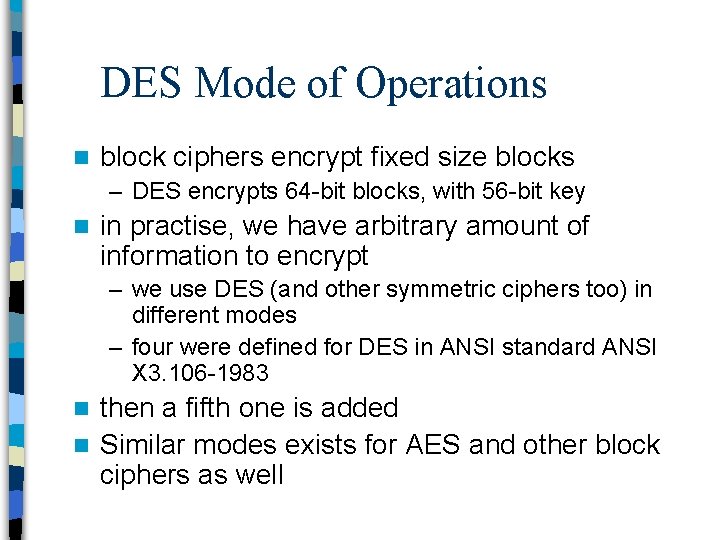 DES Mode of Operations n block ciphers encrypt fixed size blocks – DES encrypts