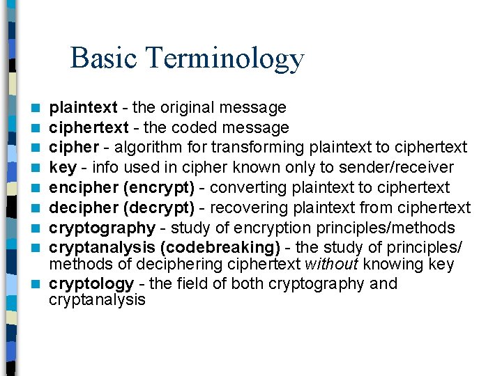 Basic Terminology plaintext - the original message ciphertext - the coded message cipher -