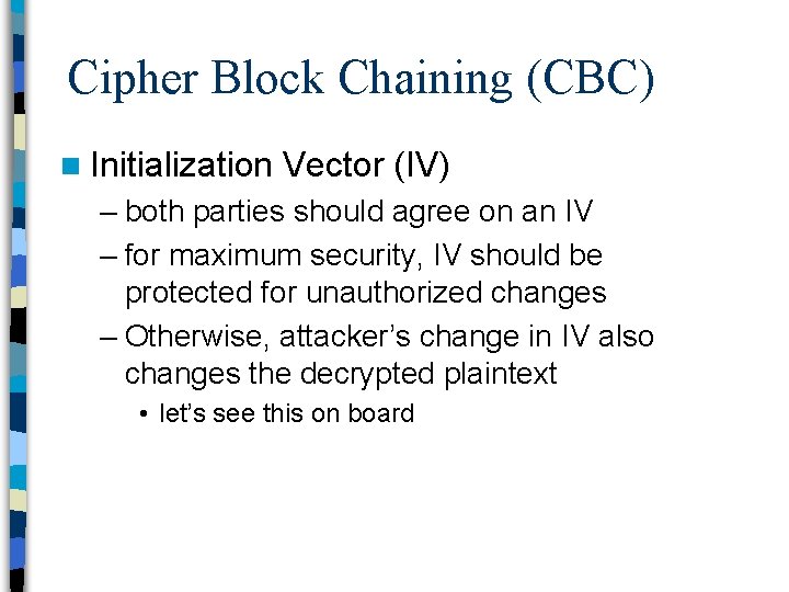 Cipher Block Chaining (CBC) n Initialization Vector (IV) – both parties should agree on