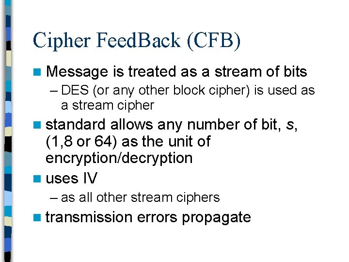 Cipher Feed. Back (CFB) n Message is treated as a stream of bits –