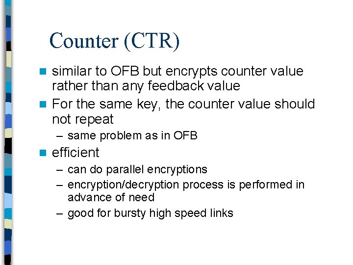 Counter (CTR) similar to OFB but encrypts counter value rather than any feedback value
