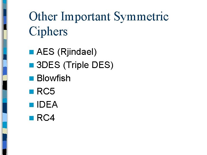 Other Important Symmetric Ciphers n AES (Rjindael) n 3 DES (Triple DES) n Blowfish