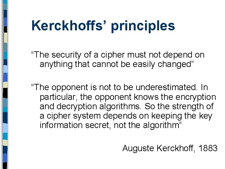 Kerckhoffs’ principles “The security of a cipher must not depend on anything that cannot