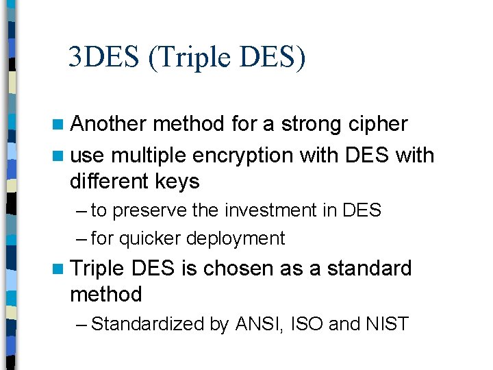 3 DES (Triple DES) n Another method for a strong cipher n use multiple