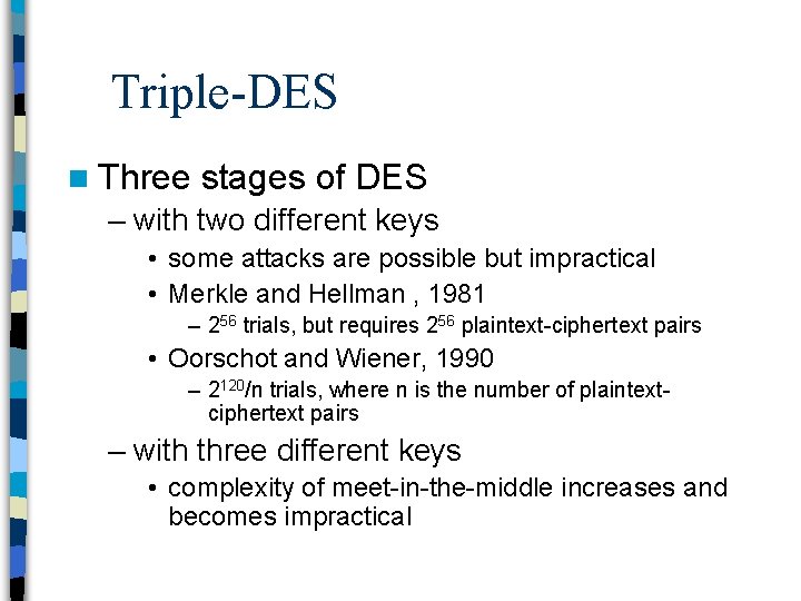 Triple-DES n Three stages of DES – with two different keys • some attacks