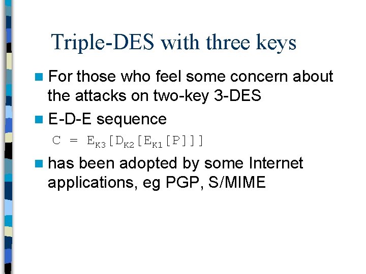 Triple-DES with three keys n For those who feel some concern about the attacks