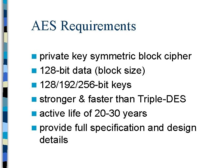 AES Requirements n private key symmetric block cipher n 128 -bit data (block size)