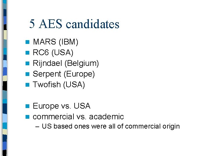 5 AES candidates n n n MARS (IBM) RC 6 (USA) Rijndael (Belgium) Serpent
