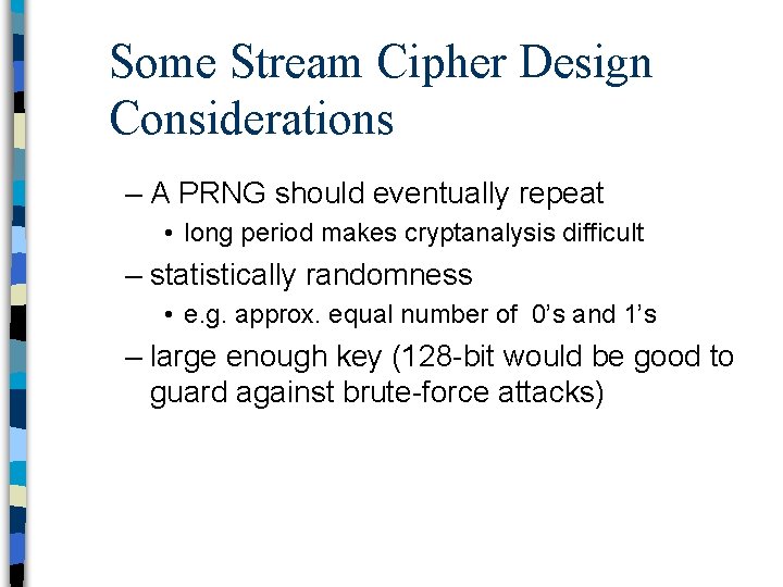 Some Stream Cipher Design Considerations – A PRNG should eventually repeat • long period