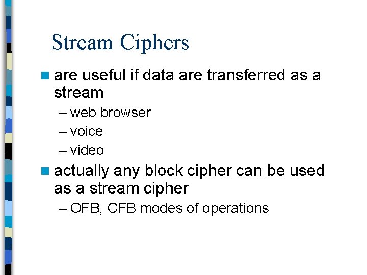 Stream Ciphers n are useful if data are transferred as a stream – web