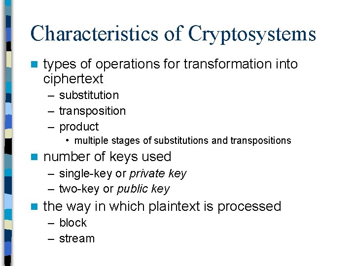 Characteristics of Cryptosystems n types of operations for transformation into ciphertext – substitution –