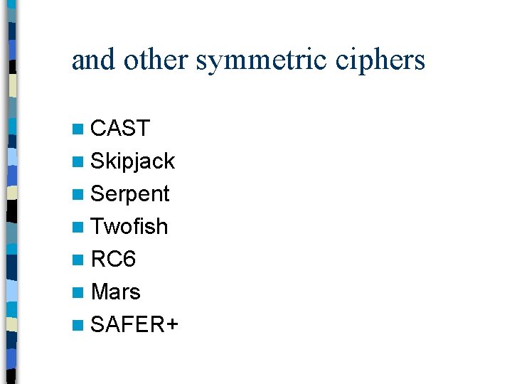 and other symmetric ciphers n CAST n Skipjack n Serpent n Twofish n RC
